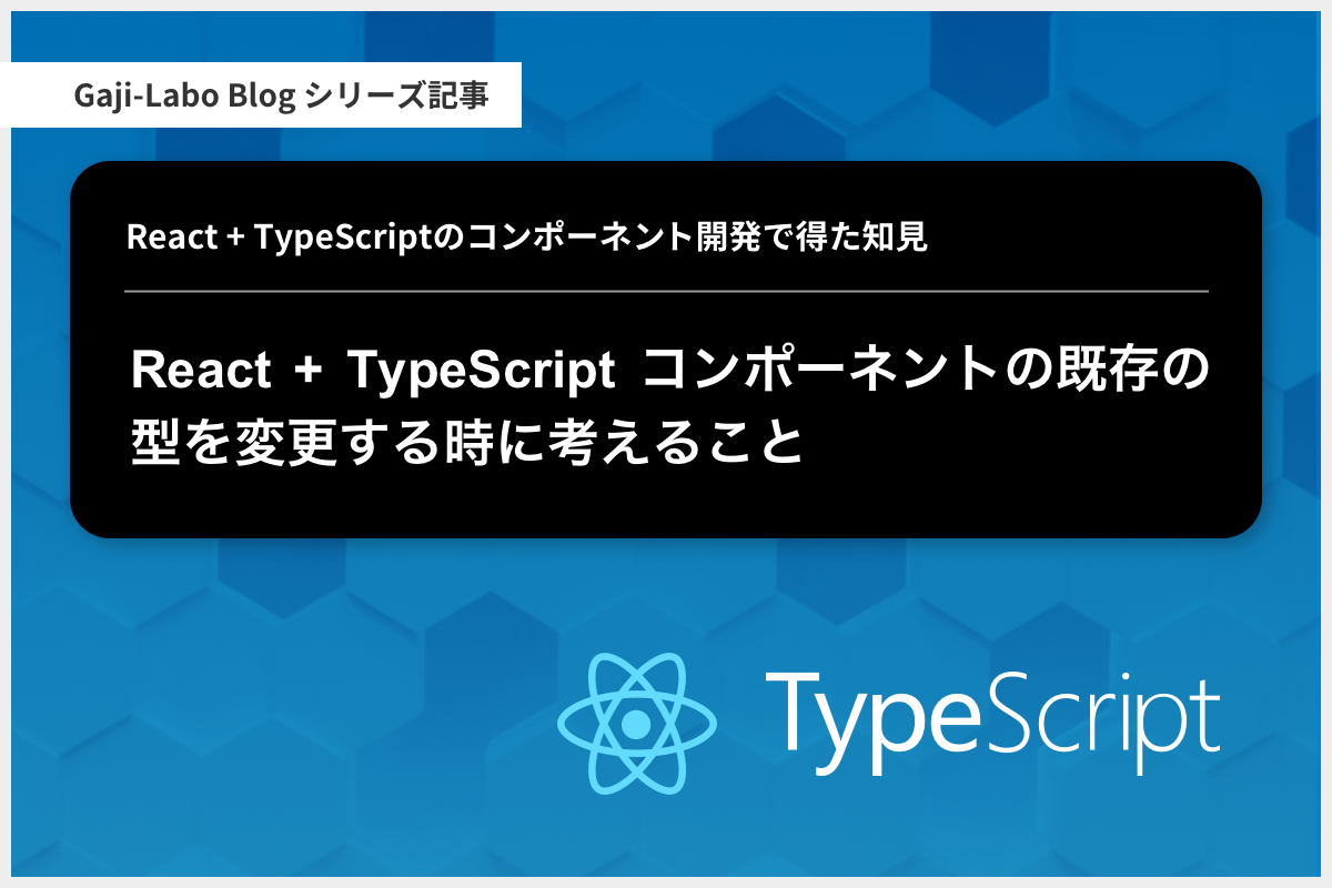 アイキャッチ画像:React + TypeScript コンポーネントの既存の型を変更する時に考えること