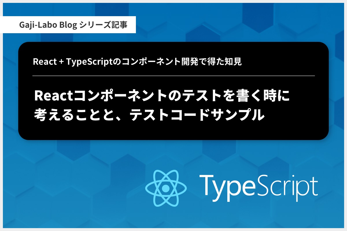 アイキャッチ画像:React コンポーネントのテストを書く時に考えることと、テストコードサンプル